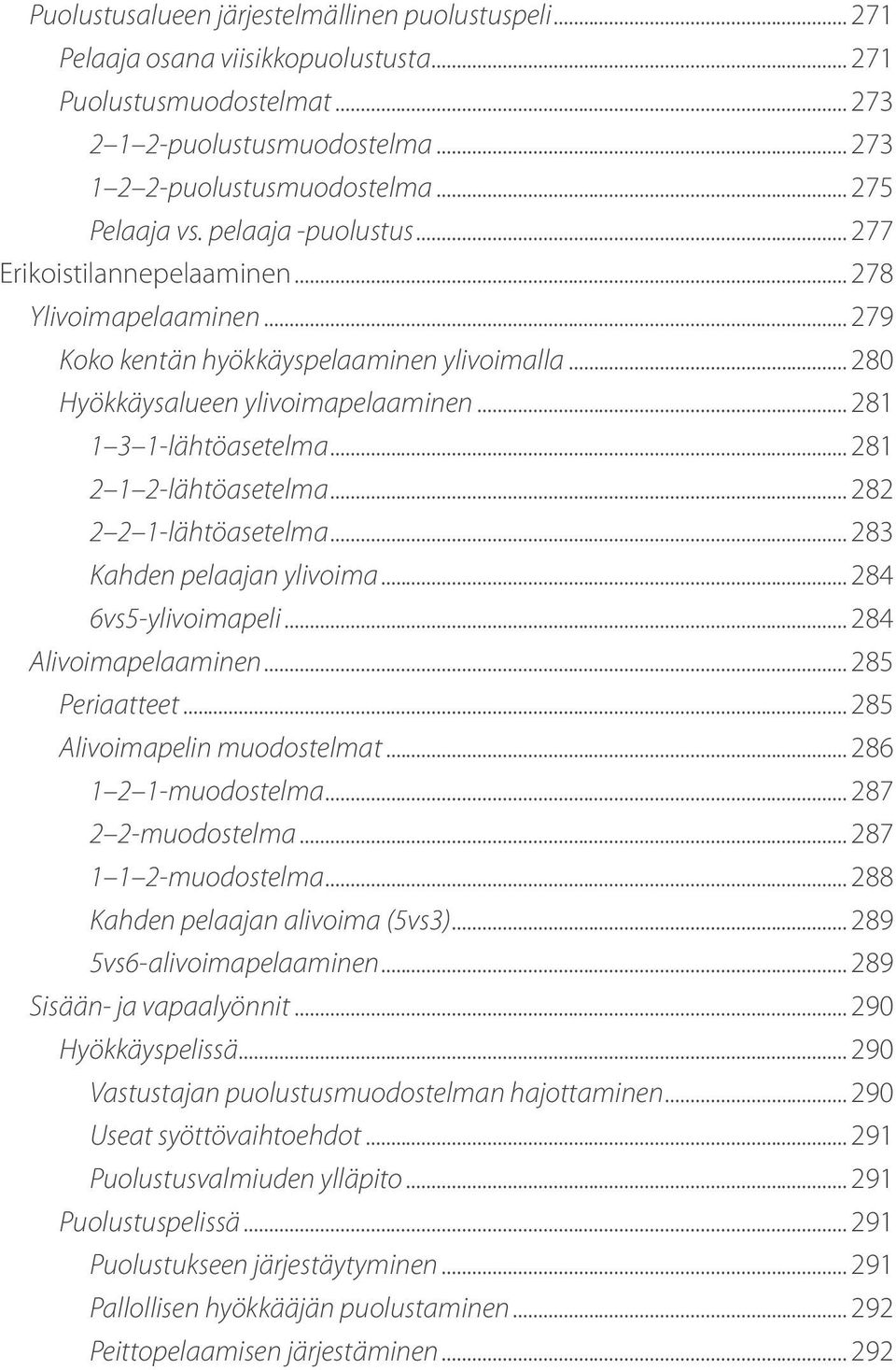 .. 281 1 3 1-lähtöasetelma... 281 2 1 2-lähtöasetelma... 282 2 2 1-lähtöasetelma... 283 Kahden pelaajan ylivoima... 284 6vs5-ylivoimapeli... 284 Alivoimapelaaminen... 285 Periaatteet.