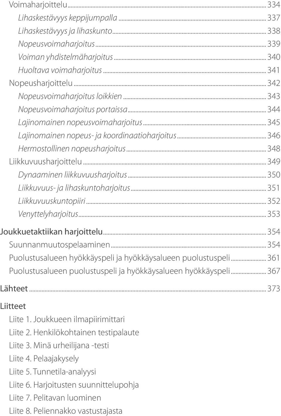 .. 346 Hermostollinen nopeusharjoitus... 348 Liikkuvuusharjoittelu... 349 Dynaaminen liikkuvuusharjoitus... 350 Liikkuvuus- ja lihaskuntoharjoitus... 351 Liikkuvuuskuntopiiri... 352 Venyttelyharjoitus.