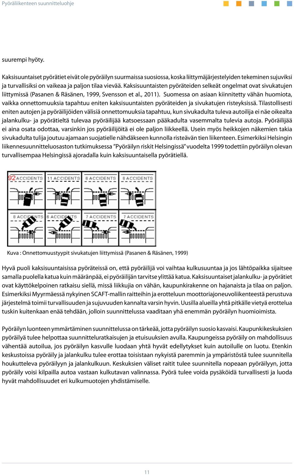 Suomessa on asiaan kiinnitetty vähän huomiota, vaikka onnettomuuksia tapahtuu eniten kaksisuuntaisten pyöräteiden ja sivukatujen risteyksissä.