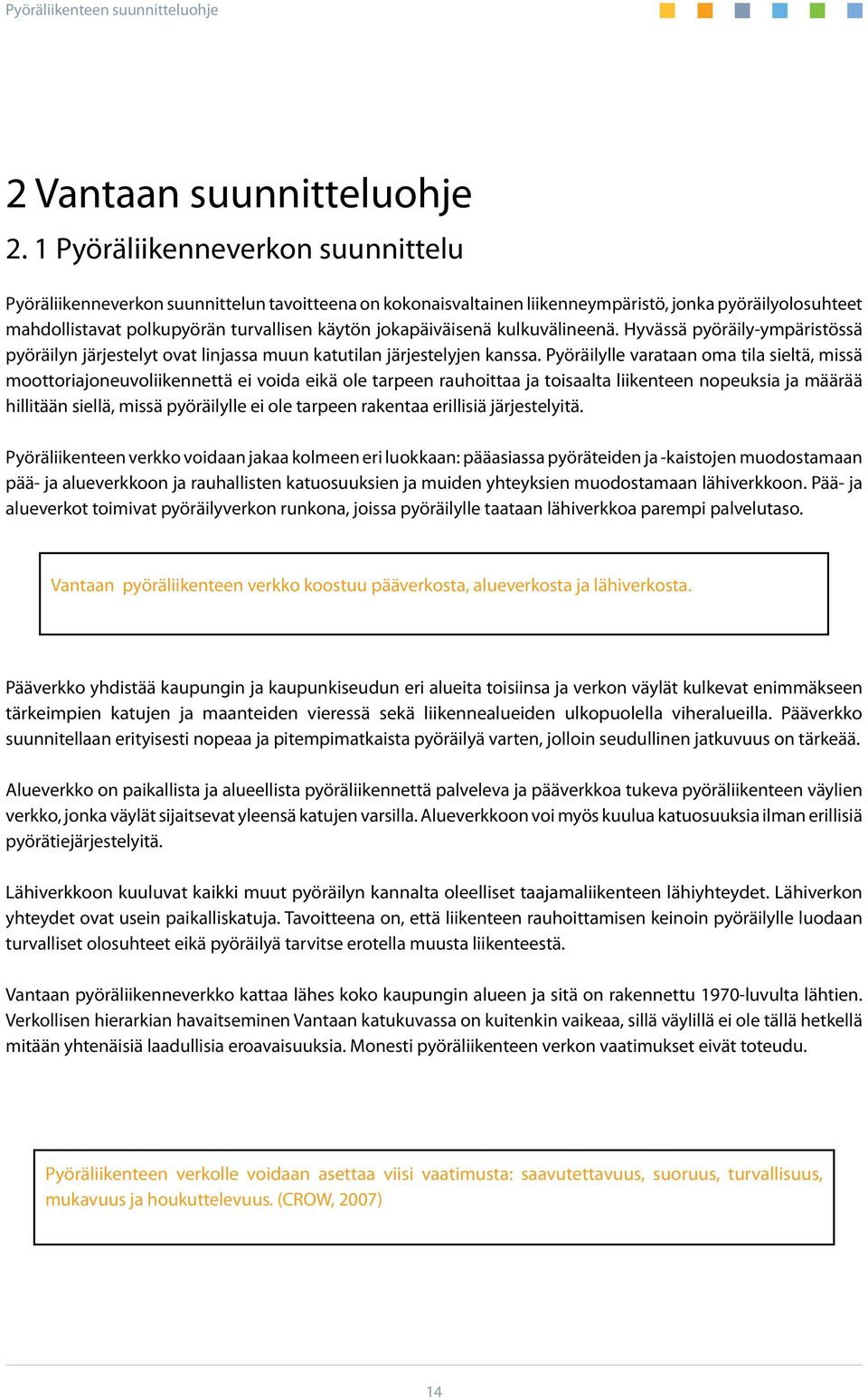 jokapäiväisenä kulkuvälineenä. Hyvässä pyöräily-ympäristössä pyöräilyn järjestelyt ovat linjassa muun katutilan järjestelyjen kanssa.