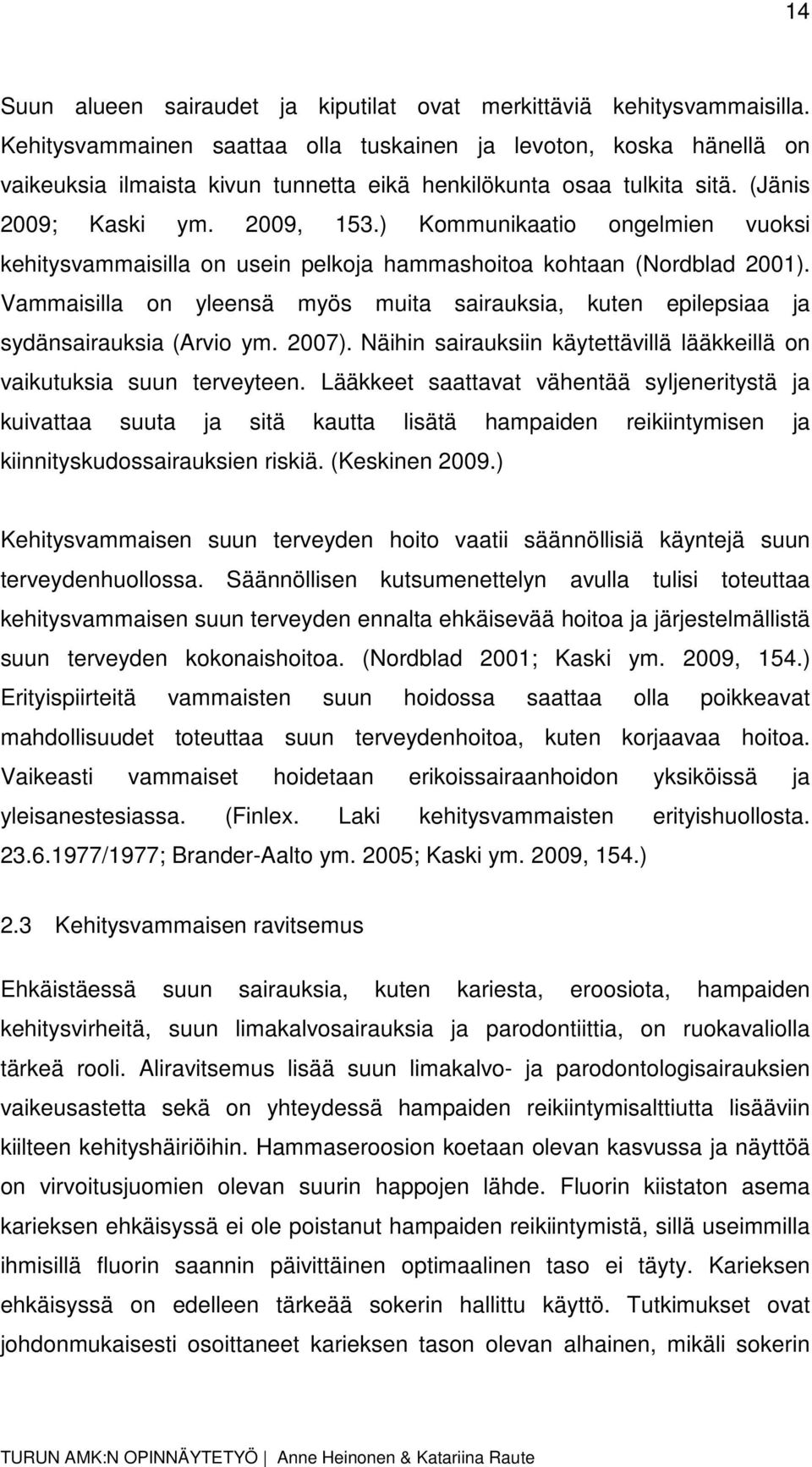 ) Kommunikaatio ongelmien vuoksi kehitysvammaisilla on usein pelkoja hammashoitoa kohtaan (Nordblad 2001). Vammaisilla on yleensä myös muita sairauksia, kuten epilepsiaa ja sydänsairauksia (Arvio ym.