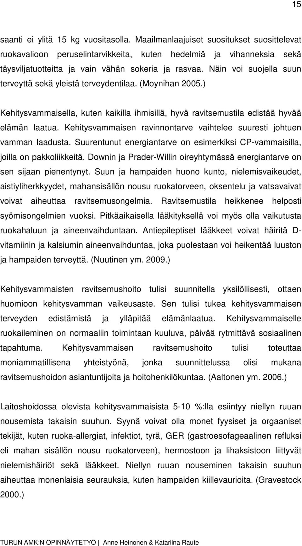 Näin voi suojella suun terveyttä sekä yleistä terveydentilaa. (Moynihan 2005.) Kehitysvammaisella, kuten kaikilla ihmisillä, hyvä ravitsemustila edistää hyvää elämän laatua.