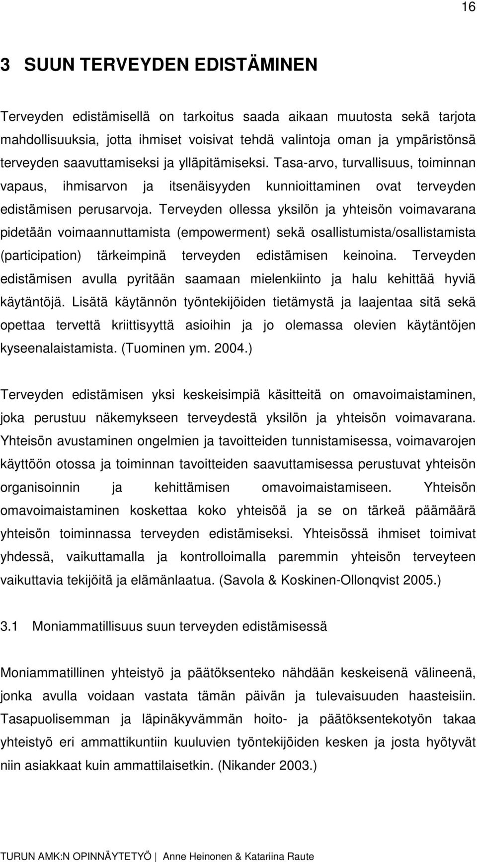 Terveyden ollessa yksilön ja yhteisön voimavarana pidetään voimaannuttamista (empowerment) sekä osallistumista/osallistamista (participation) tärkeimpinä terveyden edistämisen keinoina.