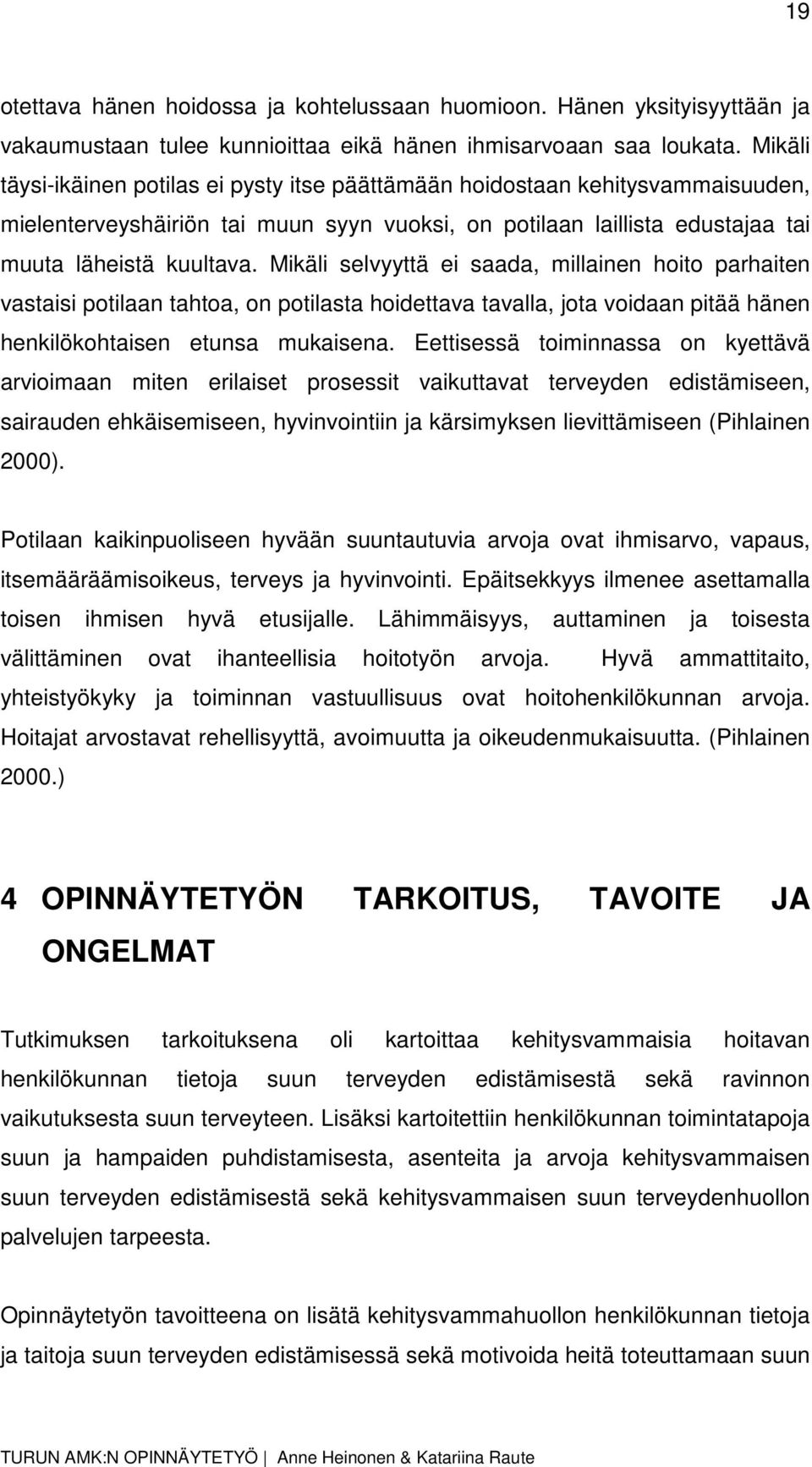 Mikäli selvyyttä ei saada, millainen hoito parhaiten vastaisi potilaan tahtoa, on potilasta hoidettava tavalla, jota voidaan pitää hänen henkilökohtaisen etunsa mukaisena.