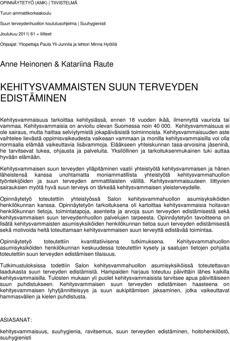 Kehitysvammaisia on arvioitu olevan Suomessa noin 40 000. Kehitysvammaisuus ei ole sairaus, mutta haittaa selviytymistä jokapäiväisistä toiminnoista.