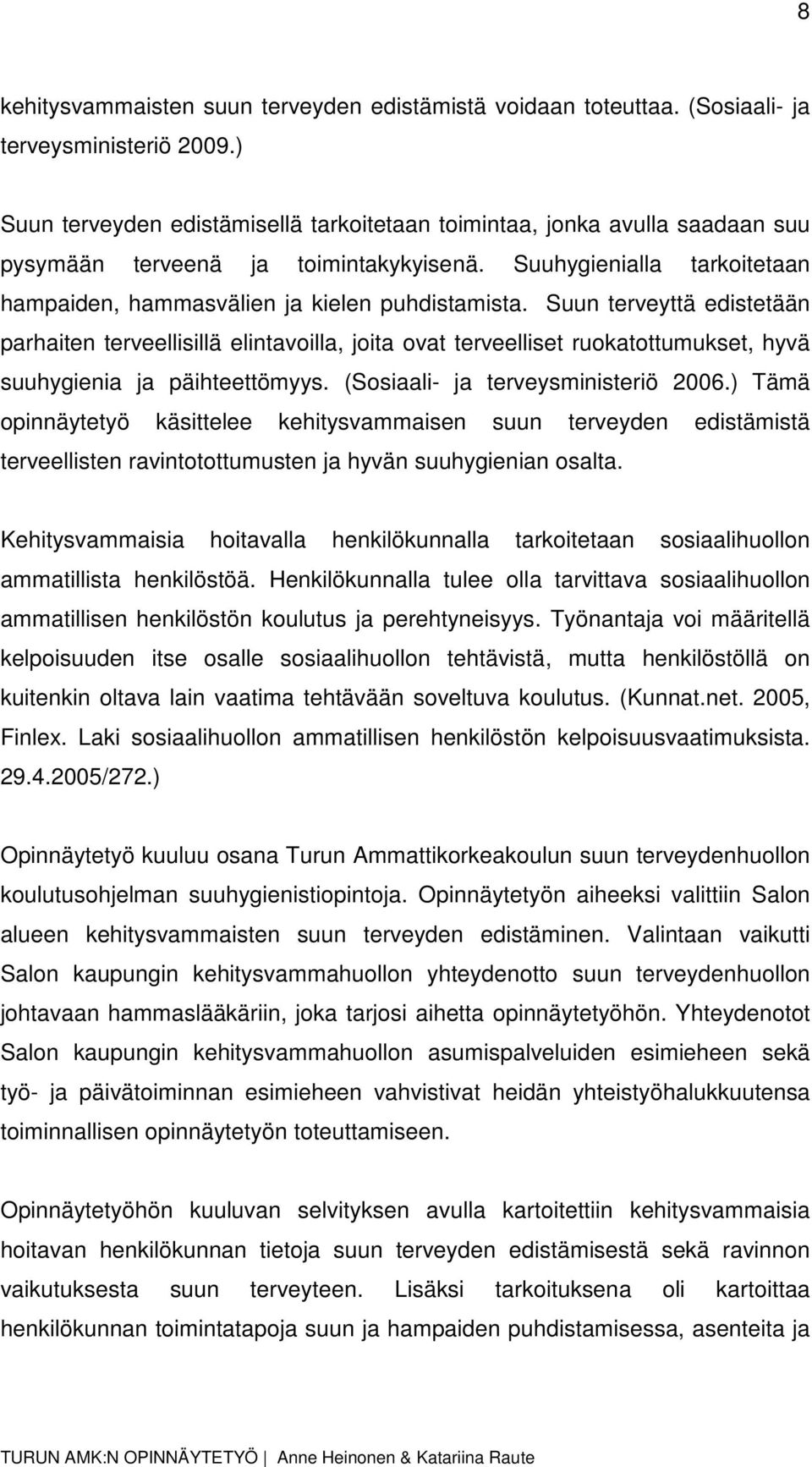 Suun terveyttä edistetään parhaiten terveellisillä elintavoilla, joita ovat terveelliset ruokatottumukset, hyvä suuhygienia ja päihteettömyys. (Sosiaali- ja terveysministeriö 2006.