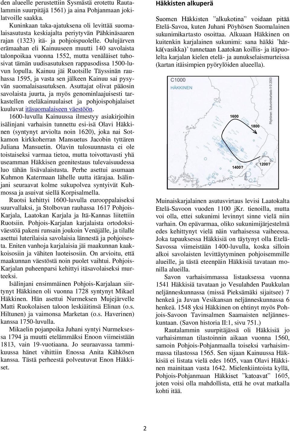 Oulujärven erämaahan eli Kainuuseen muutti 140 savolaista talonpoikaa vuonna 1552, mutta venäläiset tuhosivat tämän uudisasutuksen rappasodissa 1500-luvun lopulla.