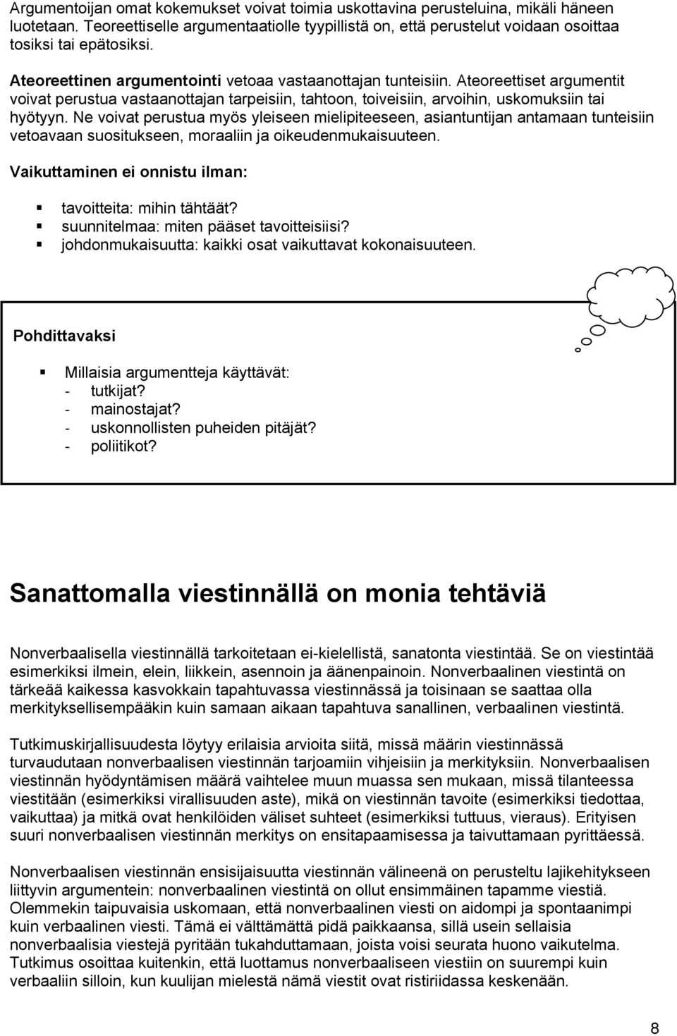 Ne voivat perustua myös yleiseen mielipiteeseen, asiantuntijan antamaan tunteisiin vetoavaan suositukseen, moraaliin ja oikeudenmukaisuuteen.