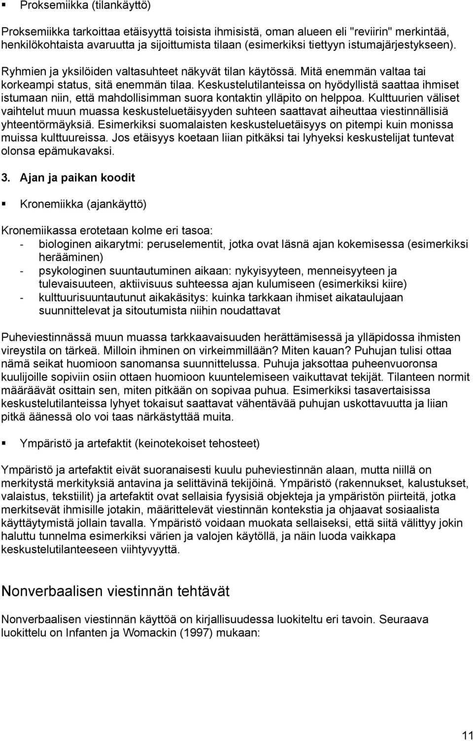 Keskustelutilanteissa on hyödyllistä saattaa ihmiset istumaan niin, että mahdollisimman suora kontaktin ylläpito on helppoa.