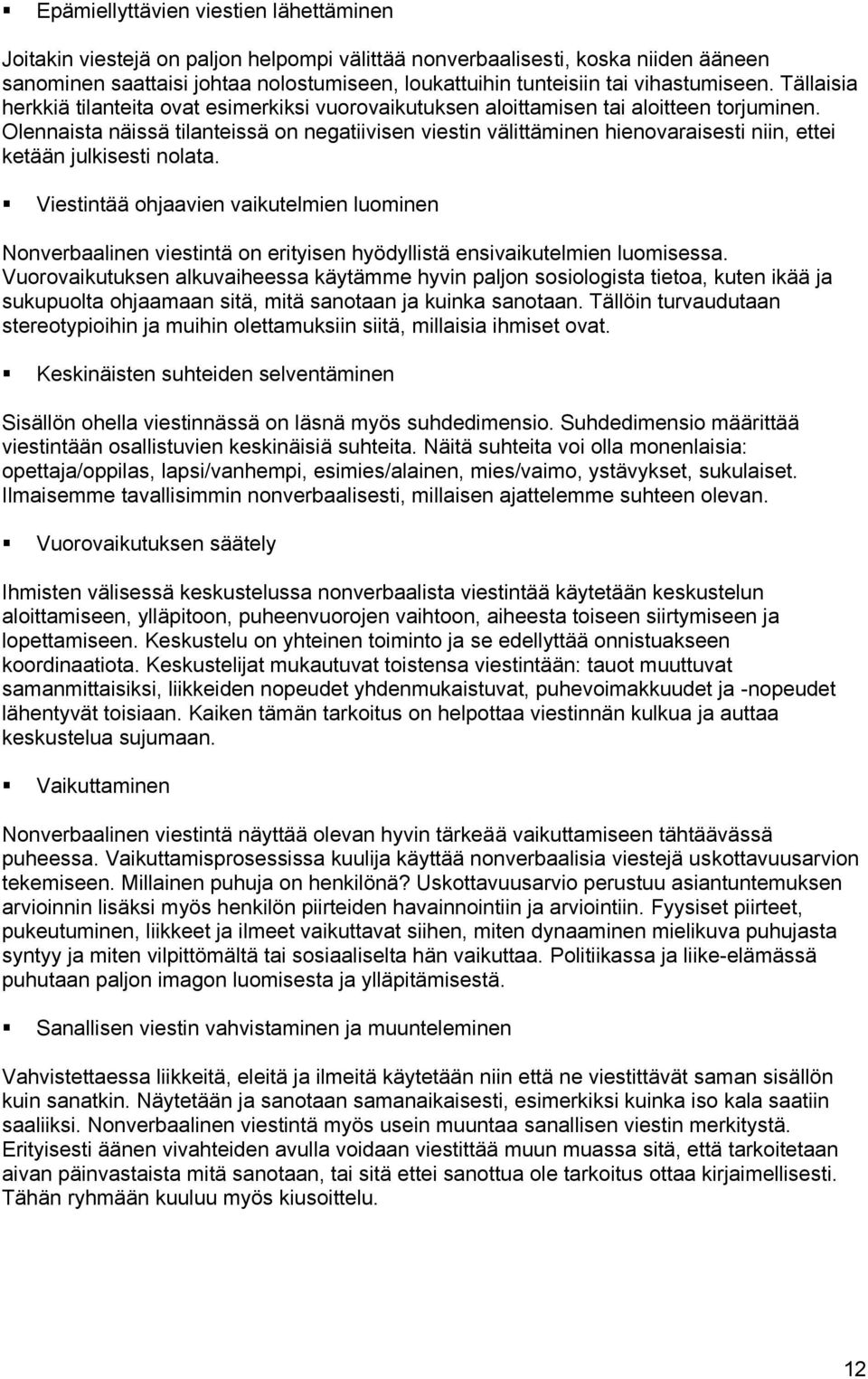 Olennaista näissä tilanteissä on negatiivisen viestin välittäminen hienovaraisesti niin, ettei ketään julkisesti nolata.