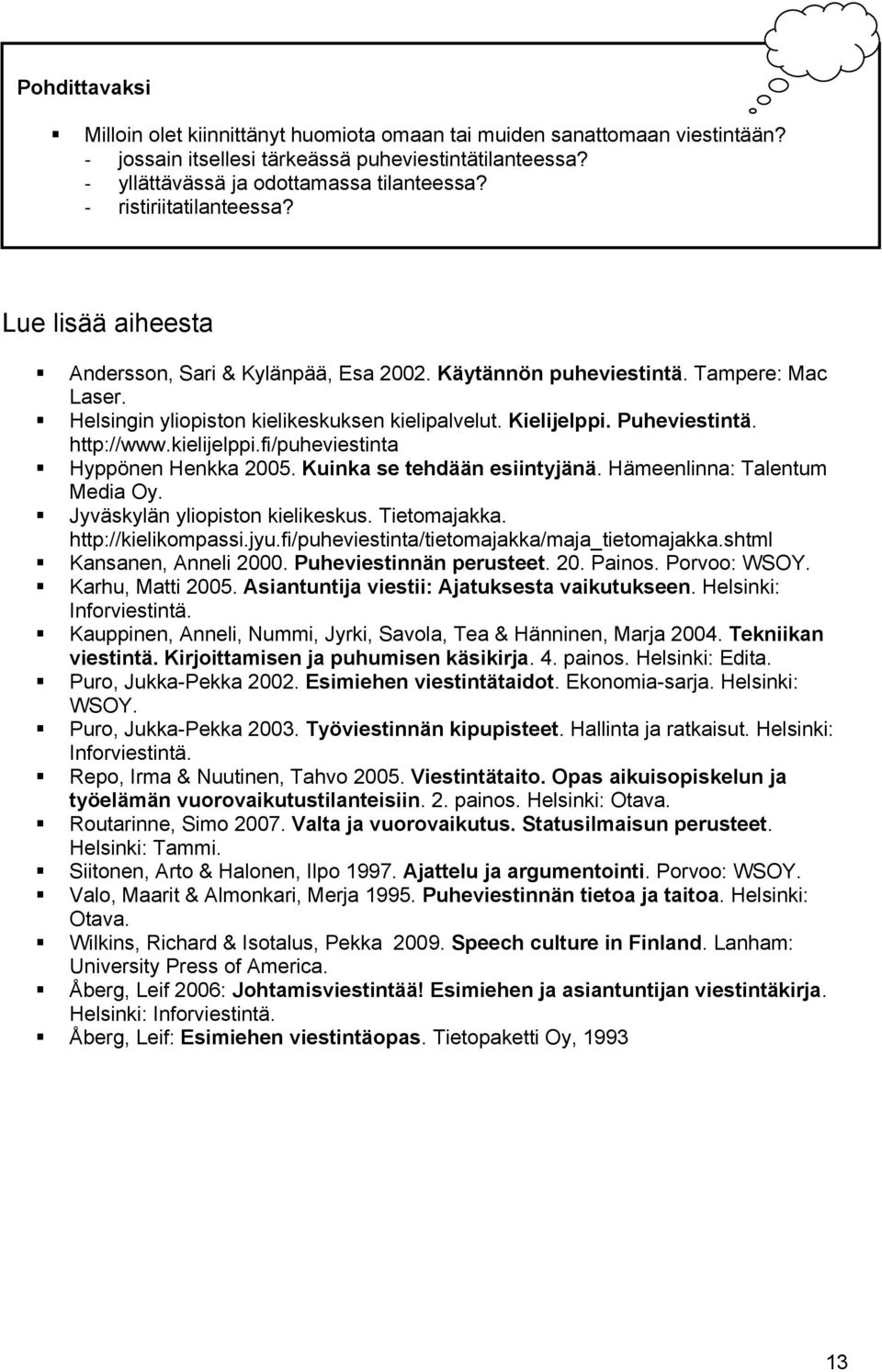 Puheviestintä. http://www.kielijelppi.fi/puheviestinta Hyppönen Henkka 2005. Kuinka se tehdään esiintyjänä. Hämeenlinna: Talentum Media Oy. Jyväskylän yliopiston kielikeskus. Tietomajakka.