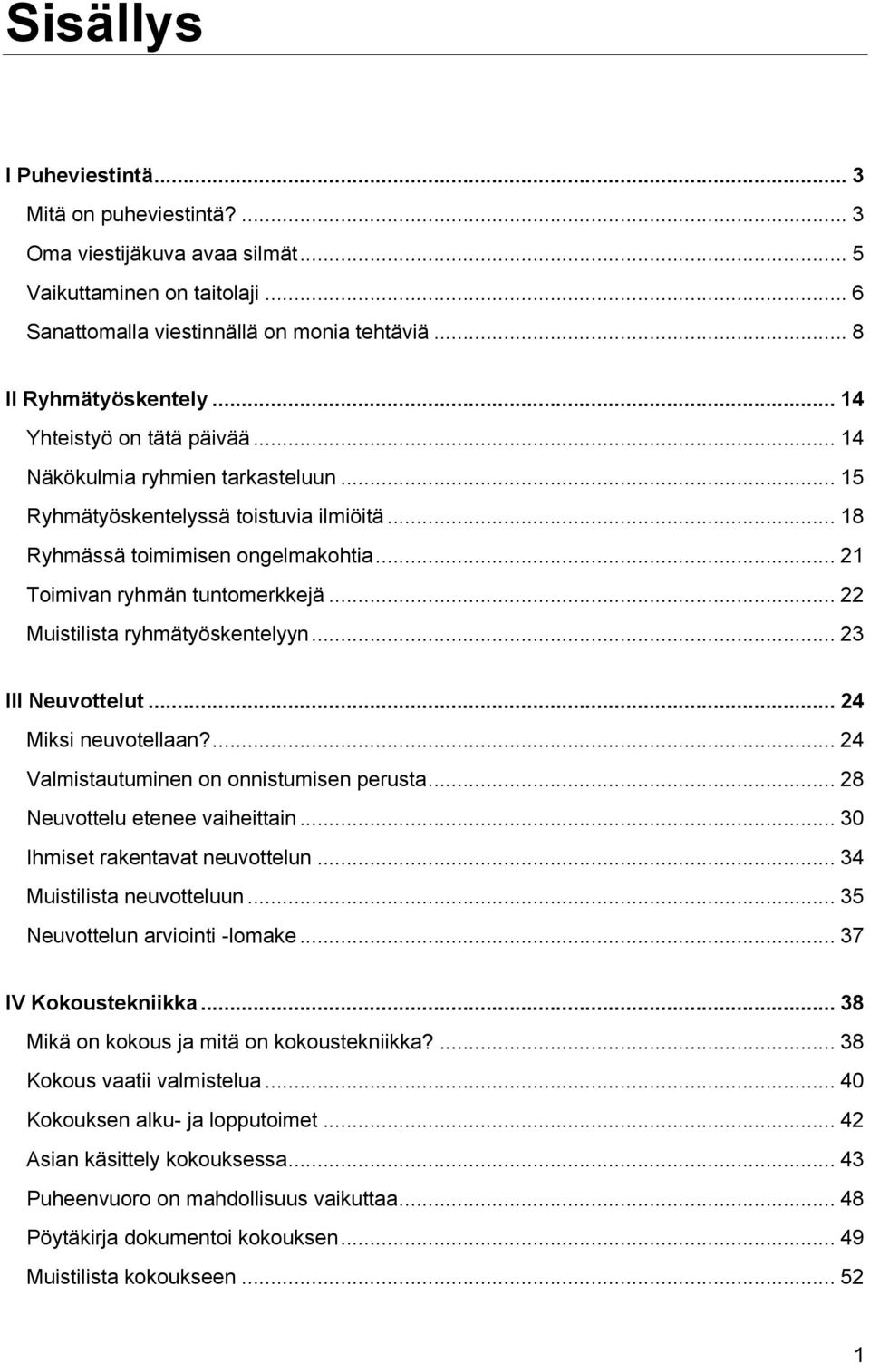 .. 22 Muistilista ryhmätyöskentelyyn... 23 III Neuvottelut... 24 Miksi neuvotellaan?... 24 Valmistautuminen on onnistumisen perusta... 28 Neuvottelu etenee vaiheittain.