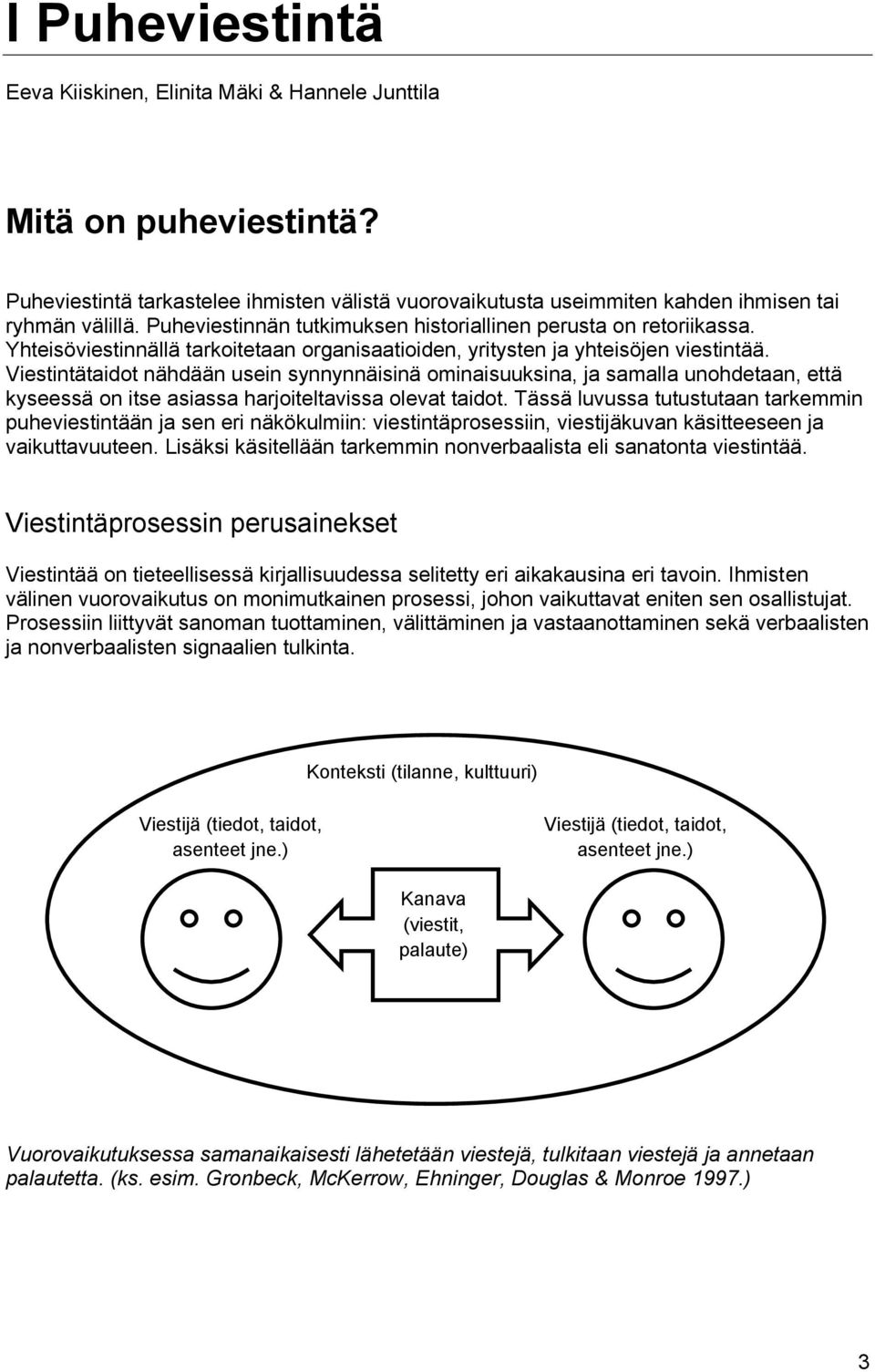 Viestintätaidot nähdään usein synnynnäisinä ominaisuuksina, ja samalla unohdetaan, että kyseessä on itse asiassa harjoiteltavissa olevat taidot.