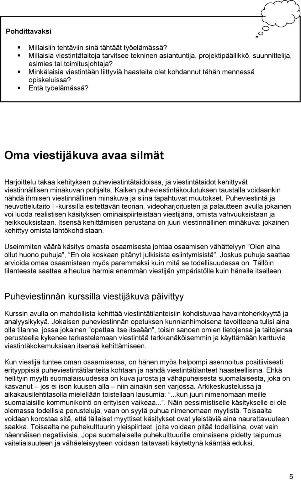 Oma viestijäkuva avaa silmät Harjoittelu takaa kehityksen puheviestintätaidoissa, ja viestintätaidot kehittyvät viestinnällisen minäkuvan pohjalta.