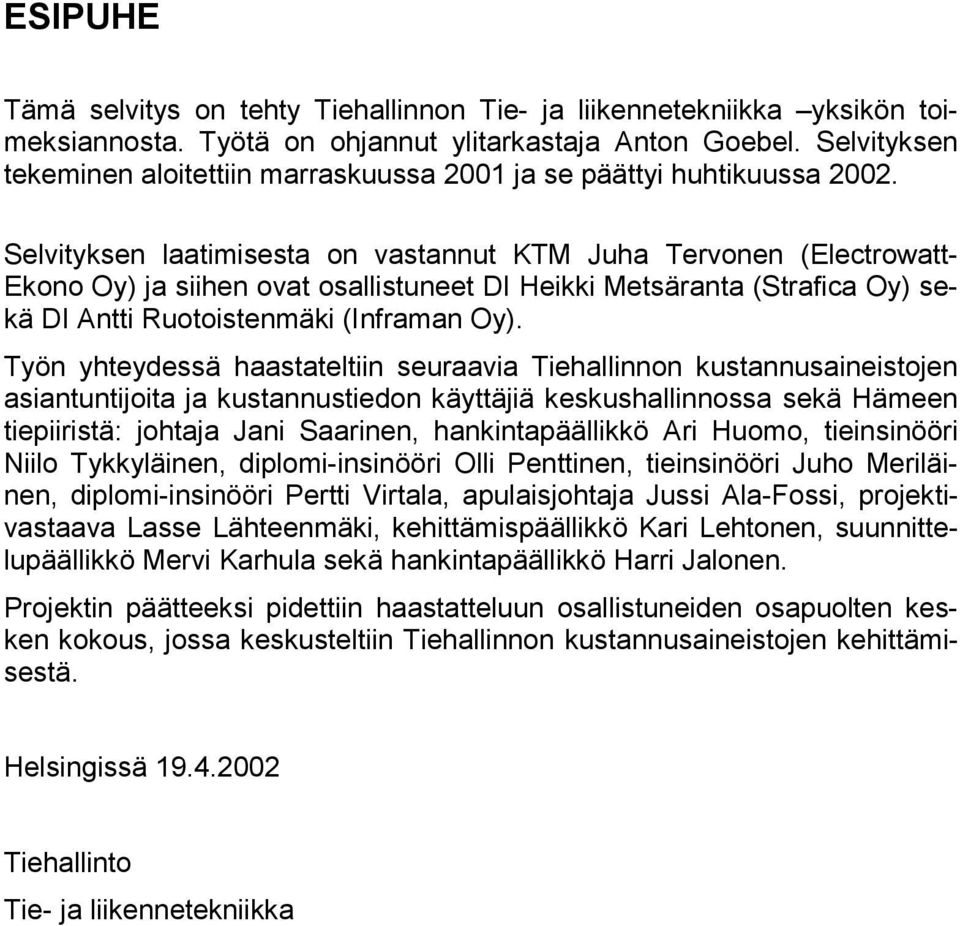 Selvityksen laatimisesta on vastannut KTM Juha Tervonen (Electrowatt- Ekono Oy) ja siihen ovat osallistuneet DI Heikki Metsäranta (Strafica Oy) sekä DI Antti Ruotoistenmäki (Inframan Oy).