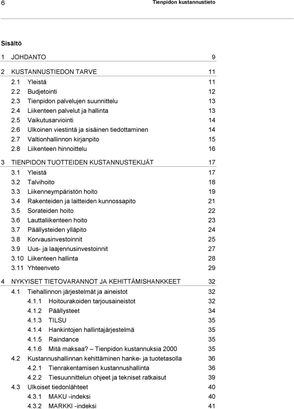 2 Talvihoito 18 3.3 Liikenneympäristön hoito 19 3.4 Rakenteiden ja laitteiden kunnossapito 21 3.5 Sorateiden hoito 22 3.6 Lauttaliikenteen hoito 23 3.7 Päällysteiden ylläpito 24 3.