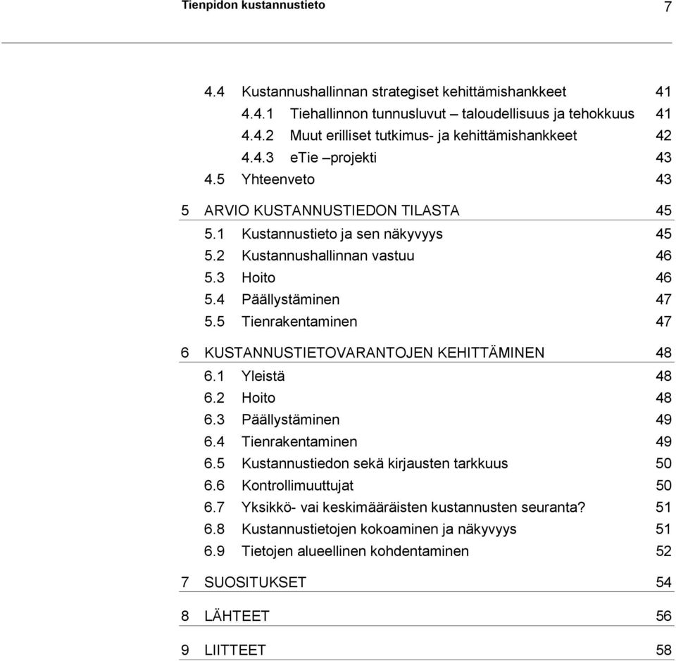 5 Tienrakentaminen 47 6 KUSTANNUSTIETOVARANTOJEN KEHITTÄMINEN 48 6.1 Yleistä 48 6.2 Hoito 48 6.3 Päällystäminen 49 6.4 Tienrakentaminen 49 6.5 Kustannustiedon sekä kirjausten tarkkuus 50 6.