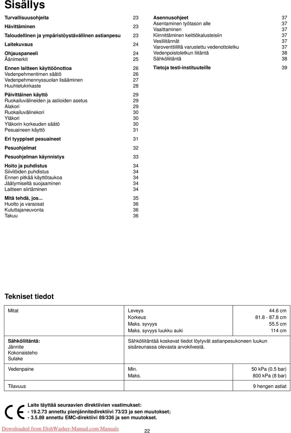 30 Pesuaineen käyttö 31 Eri tyyppiset pesuaineet 31 Pesuohjelmat 32 Pesuohjelman käynnistys 33 Hoito ja puhdistus 34 Siivilöiden puhdistus 34 Ennen pitkää käyttötaukoa 34 Jäätymiseltä suojaaminen 34