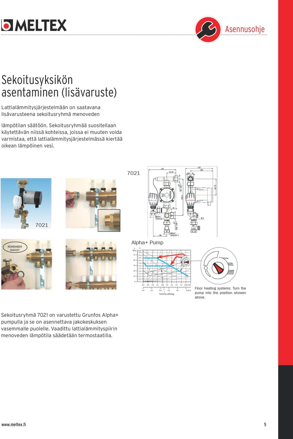 Sekoitusryhmää suositellaan käytettävän niissä kohteissa, joissa ei muuten voida varmistaa, että lattialämmitysjärjestelmässä