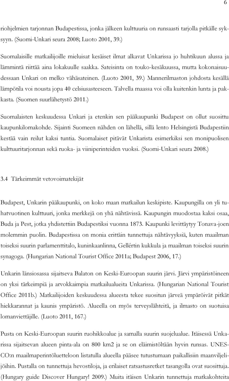 Sateisinta on touko-kesäkuussa, mutta kokonaisuudessaan Unkari on melko vähäsateinen. (Luoto 2001, 39.) Mannerilmaston johdosta kesällä lämpötila voi nousta jopa 40 celsiusasteeseen.