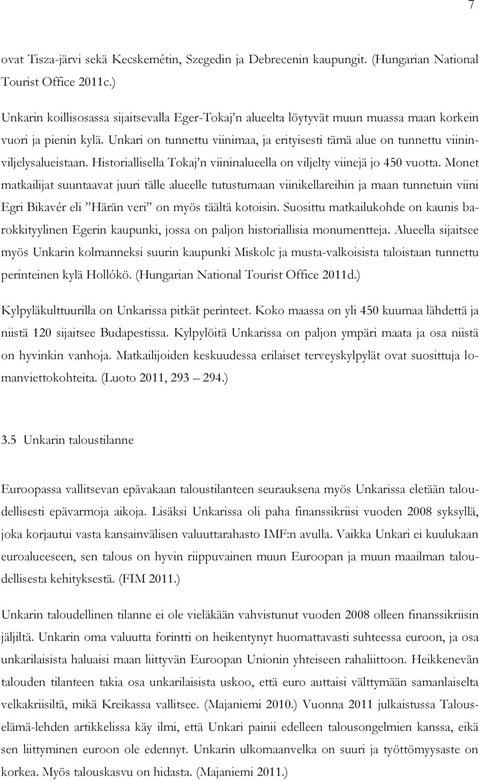 Unkari on tunnettu viinimaa, ja erityisesti tämä alue on tunnettu viininviljelysalueistaan. Historiallisella Tokaj n viininalueella on viljelty viinejä jo 450 vuotta.