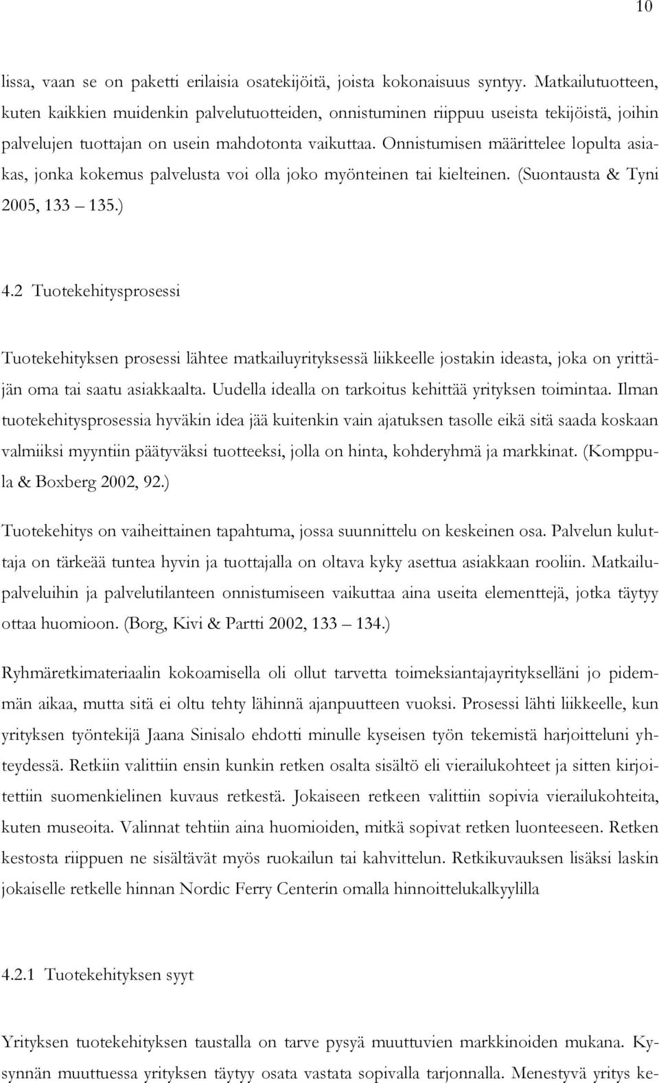 Onnistumisen määrittelee lopulta asiakas, jonka kokemus palvelusta voi olla joko myönteinen tai kielteinen. (Suontausta & Tyni 2005, 133 135.) 4.