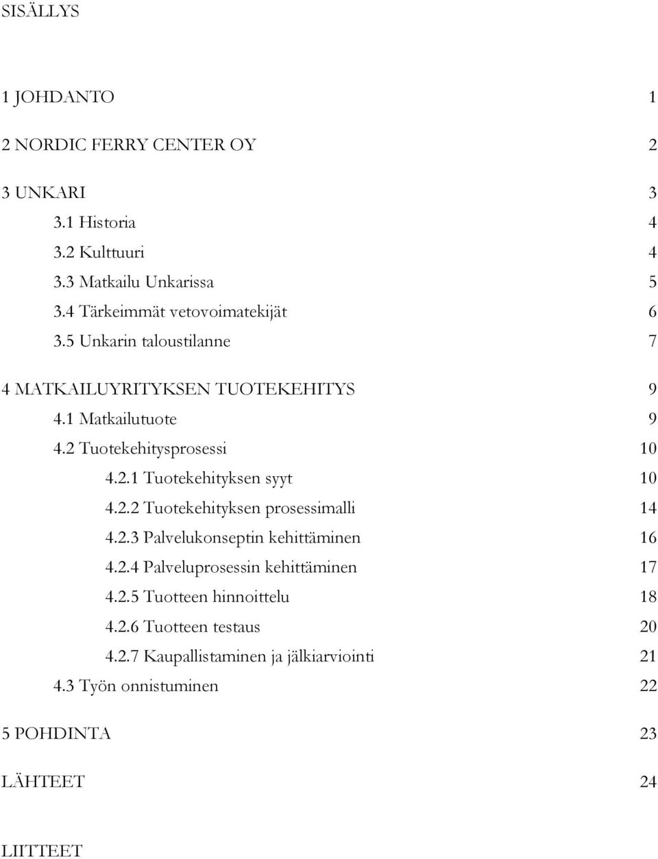 2 Tuotekehitysprosessi 10 4.2.1 Tuotekehityksen syyt 10 4.2.2 Tuotekehityksen prosessimalli 14 4.2.3 Palvelukonseptin kehittäminen 16 4.2.4 Palveluprosessin kehittäminen 17 4.