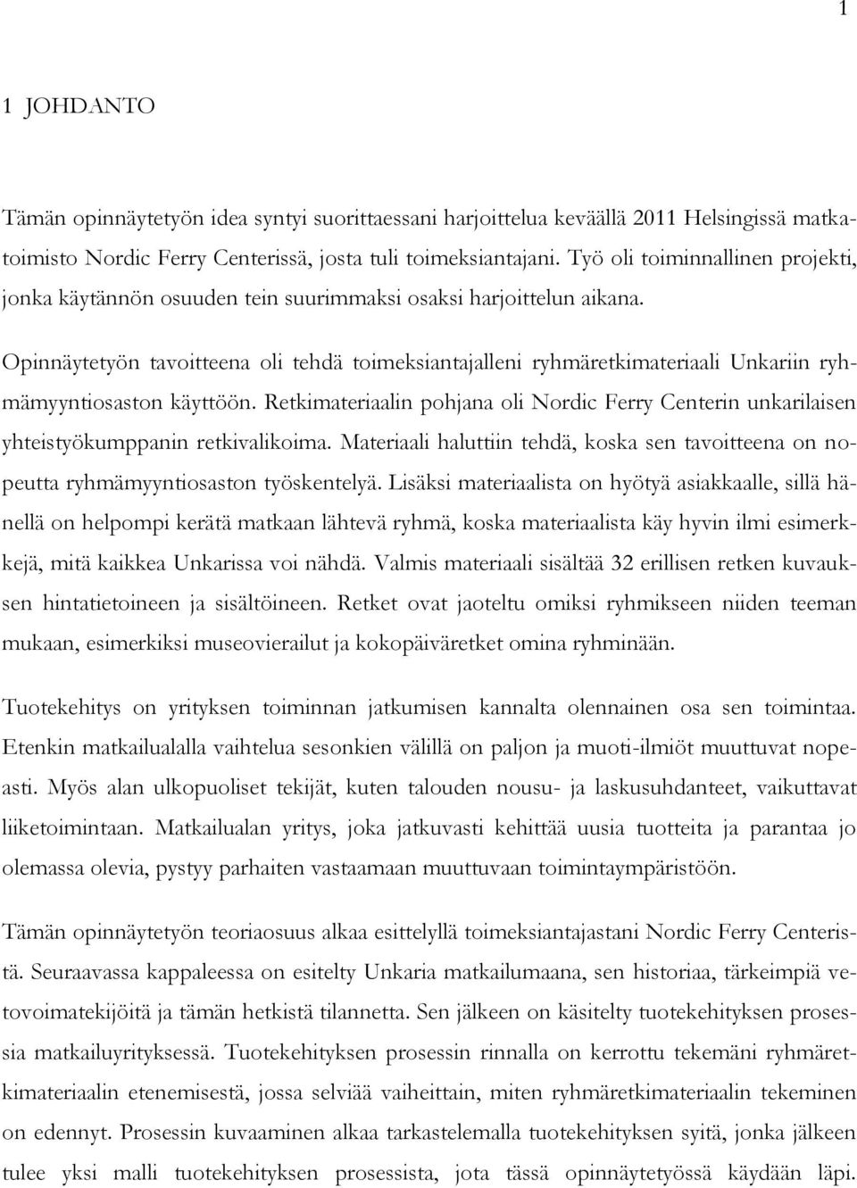 Opinnäytetyön tavoitteena oli tehdä toimeksiantajalleni ryhmäretkimateriaali Unkariin ryhmämyyntiosaston käyttöön.