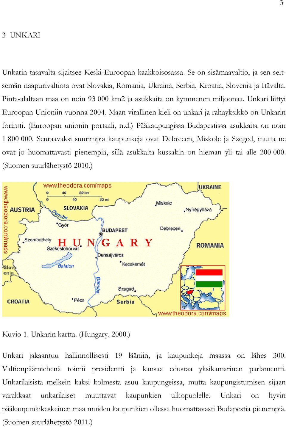 (Euroopan unionin portaali, n.d.) Pääkaupungissa Budapestissa asukkaita on noin 1 800 000.