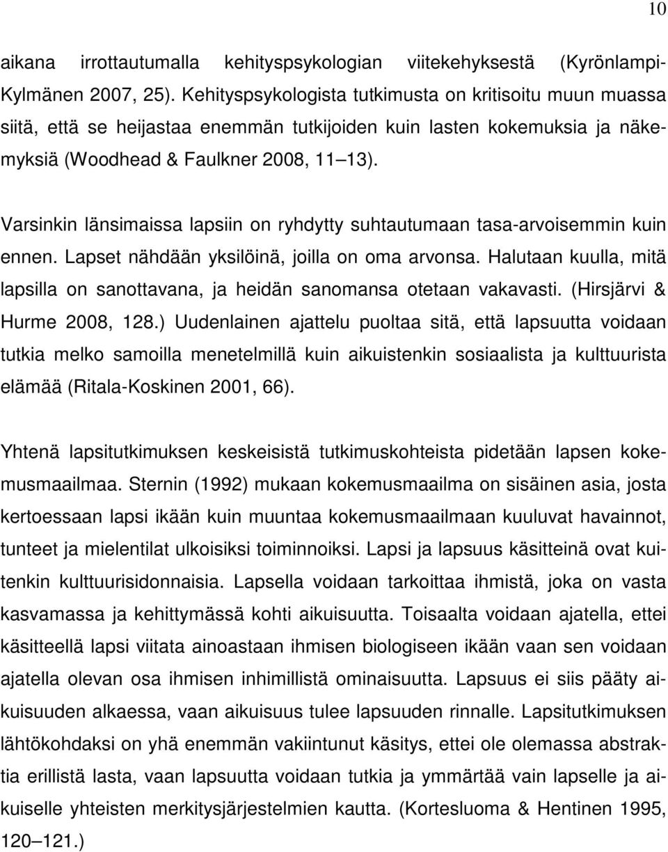 Varsinkin länsimaissa lapsiin on ryhdytty suhtautumaan tasa-arvoisemmin kuin ennen. Lapset nähdään yksilöinä, joilla on oma arvonsa.