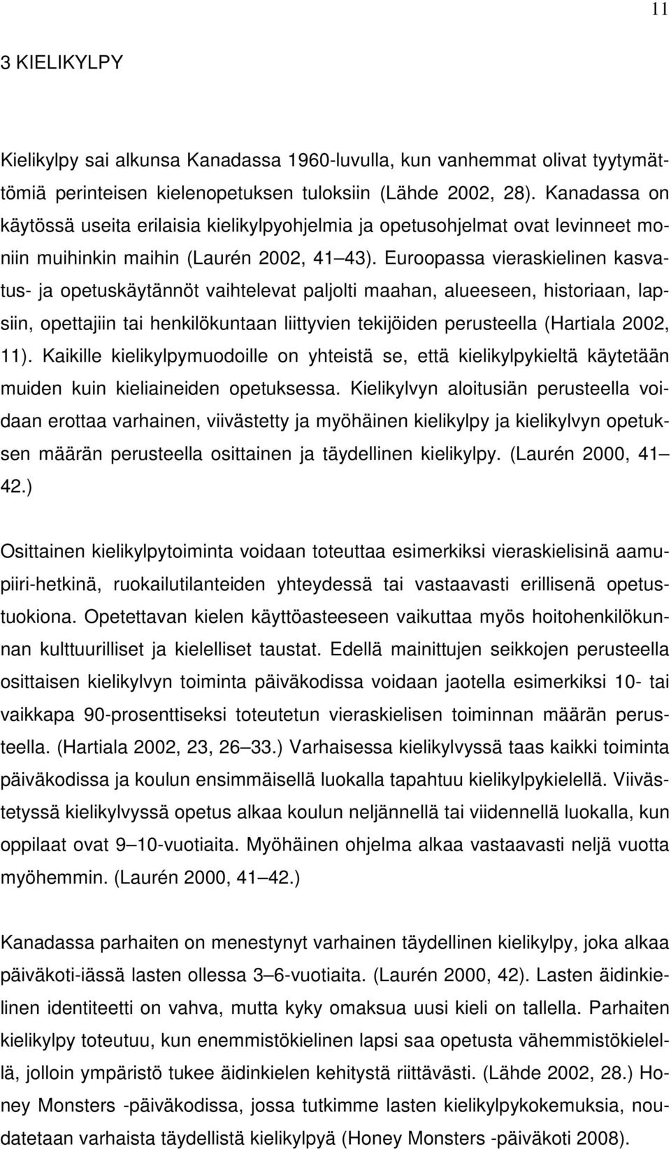 Euroopassa vieraskielinen kasvatus- ja opetuskäytännöt vaihtelevat paljolti maahan, alueeseen, historiaan, lapsiin, opettajiin tai henkilökuntaan liittyvien tekijöiden perusteella (Hartiala 2002, 11).