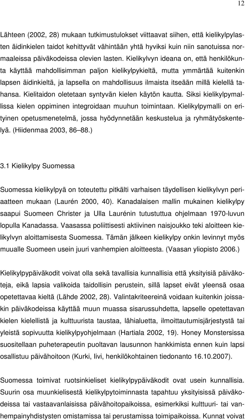 Kielikylvyn ideana on, että henkilökunta käyttää mahdollisimman paljon kielikylpykieltä, mutta ymmärtää kuitenkin lapsen äidinkieltä, ja lapsella on mahdollisuus ilmaista itseään millä kielellä