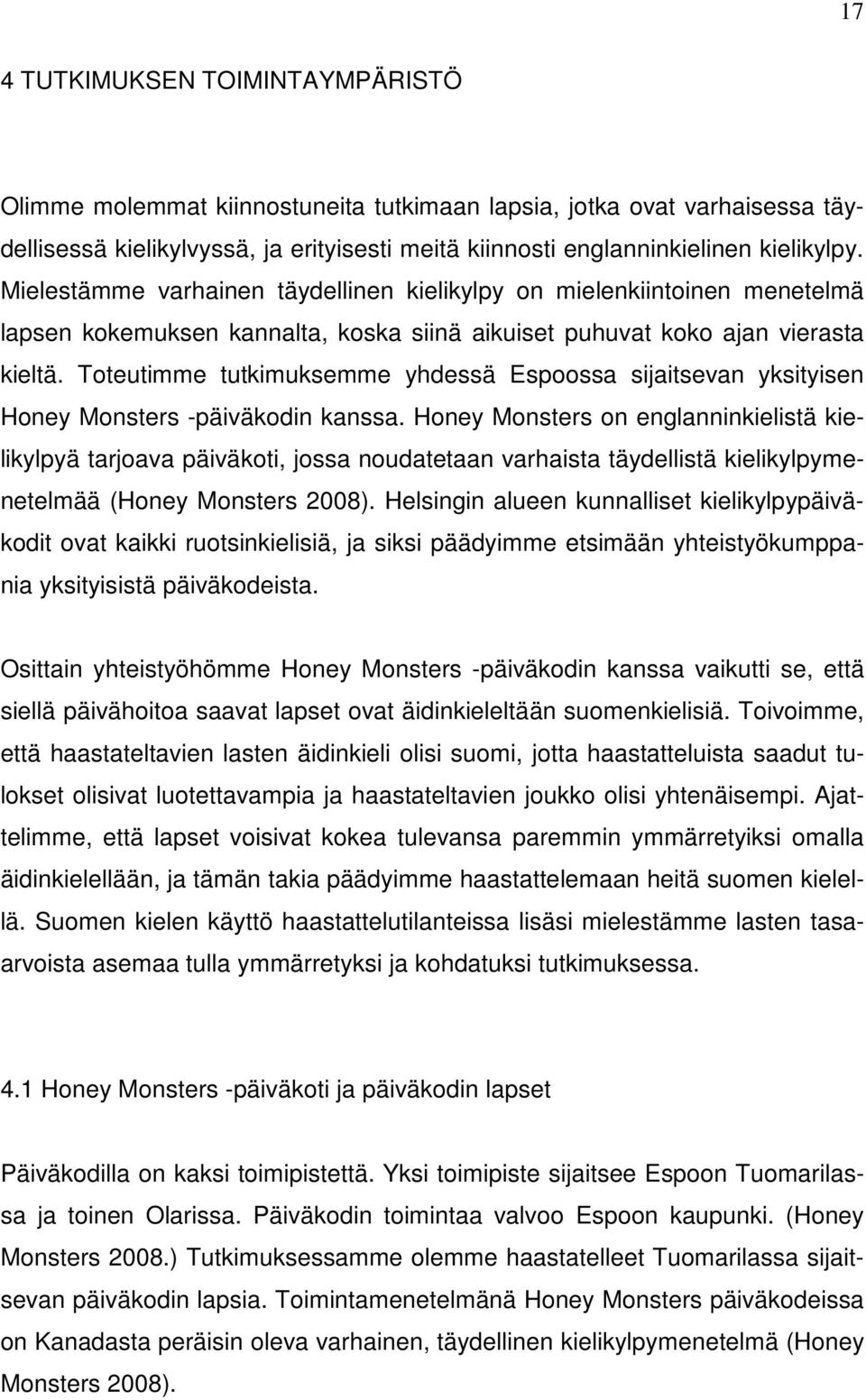 Toteutimme tutkimuksemme yhdessä Espoossa sijaitsevan yksityisen Honey Monsters -päiväkodin kanssa.