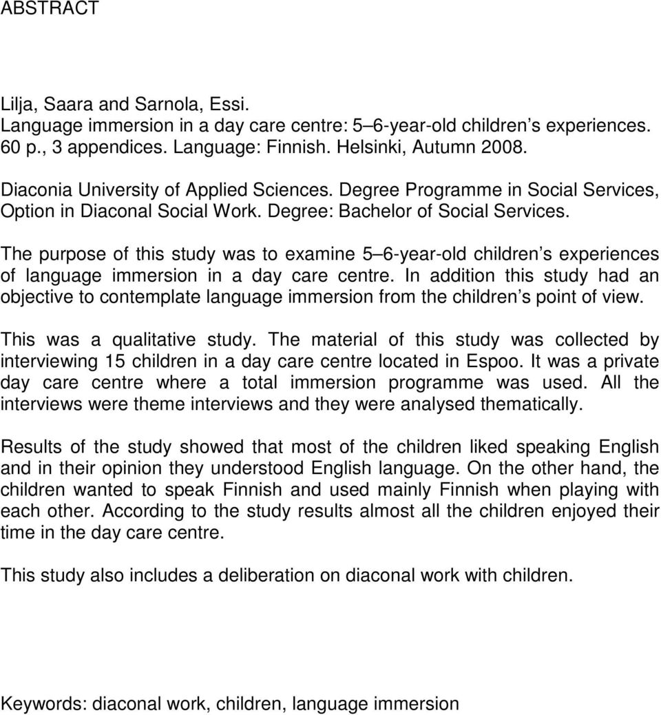 The purpose of this study was to examine 5 6-year-old children s experiences of language immersion in a day care centre.
