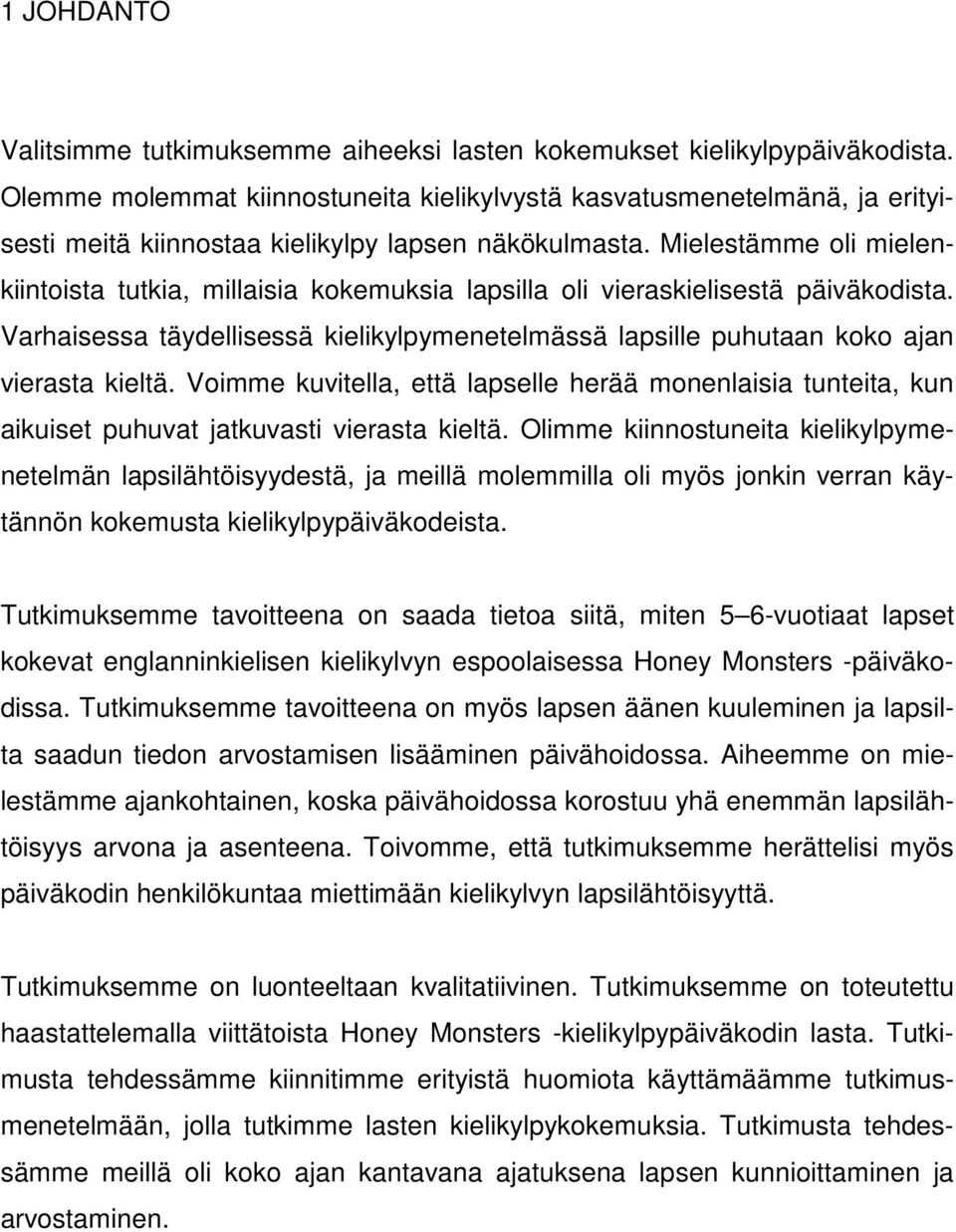 Mielestämme oli mielenkiintoista tutkia, millaisia kokemuksia lapsilla oli vieraskielisestä päiväkodista. Varhaisessa täydellisessä kielikylpymenetelmässä lapsille puhutaan koko ajan vierasta kieltä.