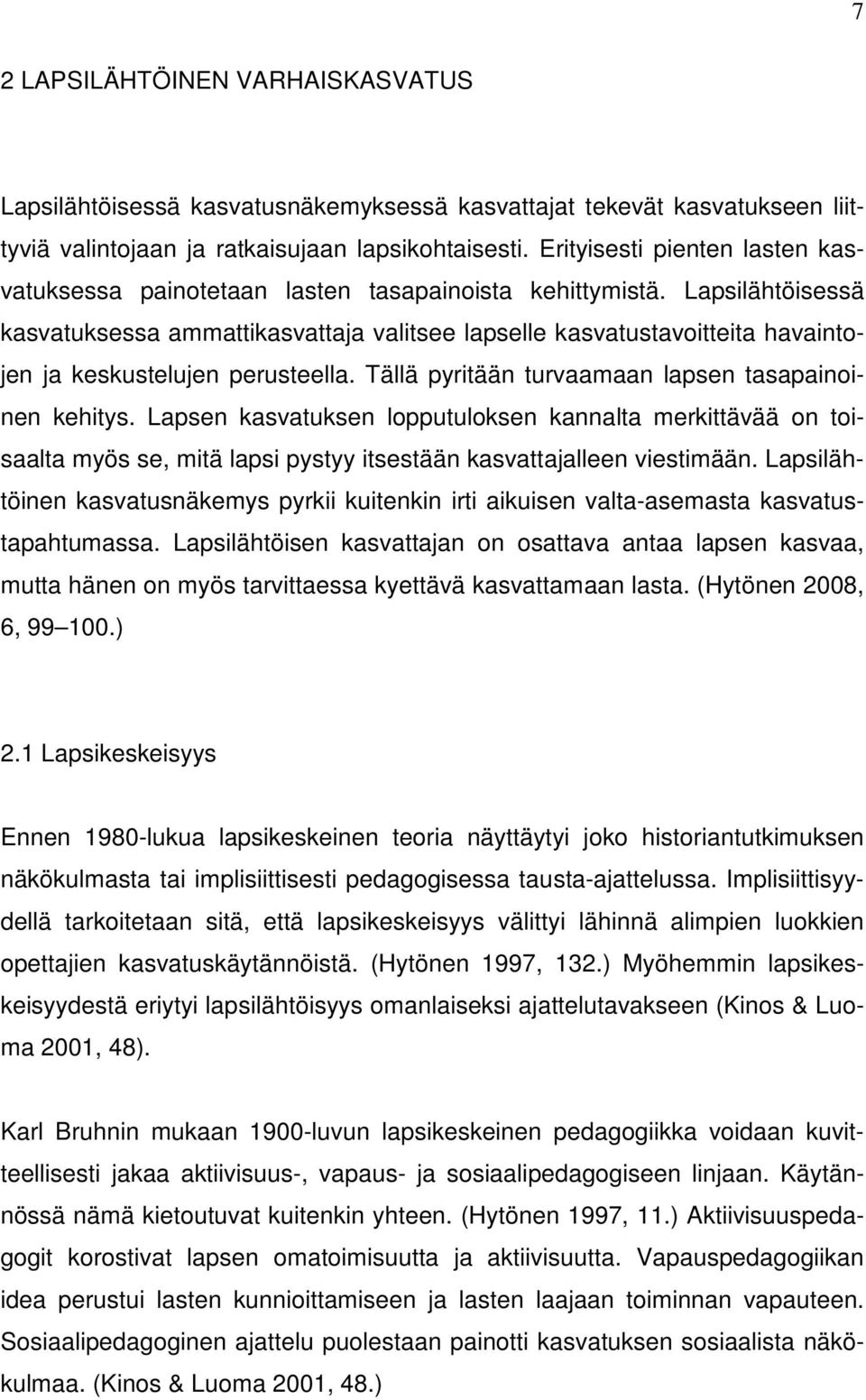 Lapsilähtöisessä kasvatuksessa ammattikasvattaja valitsee lapselle kasvatustavoitteita havaintojen ja keskustelujen perusteella. Tällä pyritään turvaamaan lapsen tasapainoinen kehitys.