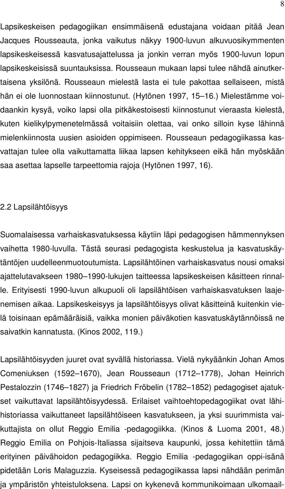 Rousseaun mielestä lasta ei tule pakottaa sellaiseen, mistä hän ei ole luonnostaan kiinnostunut. (Hytönen 1997, 15 16.