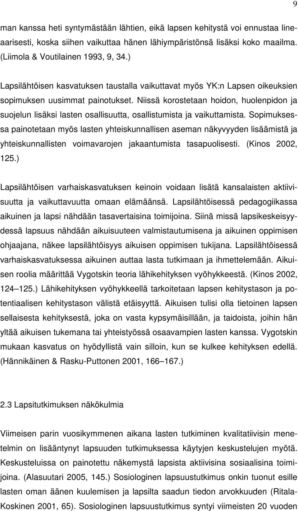 Niissä korostetaan hoidon, huolenpidon ja suojelun lisäksi lasten osallisuutta, osallistumista ja vaikuttamista.