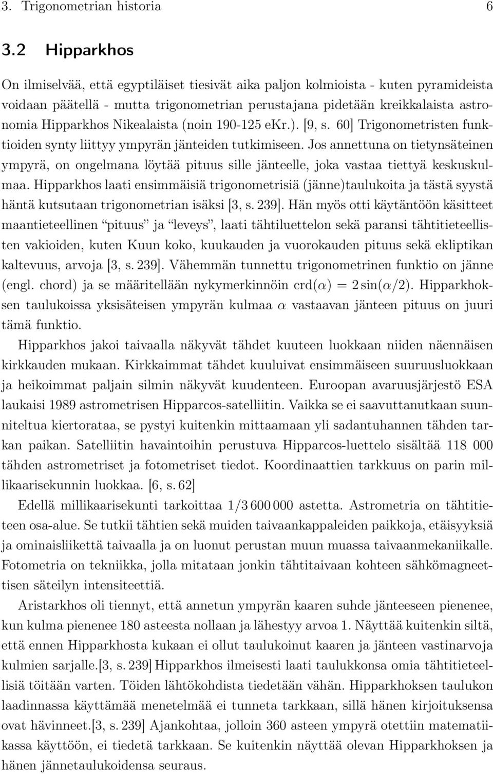 Nikealaista (noin 190-125 ekr.). [9, s. 60] Trigonometristen funktioiden synty liittyy ympyrän jänteiden tutkimiseen.