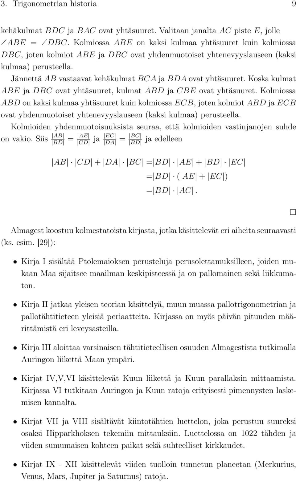 Jännettä AB vastaavat kehäkulmat BCA ja BDA ovat yhtäsuuret. Koska kulmat ABE ja DBC ovat yhtäsuuret, kulmat ABD ja CBE ovat yhtäsuuret.