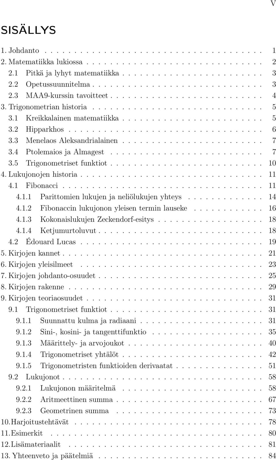 ................................ 6 3.3 Menelaos Aleksandrialainen........................ 7 3.4 Ptolemaios ja Almagest.......................... 7 3.5 Trigonometriset funktiot.......................... 10 4.