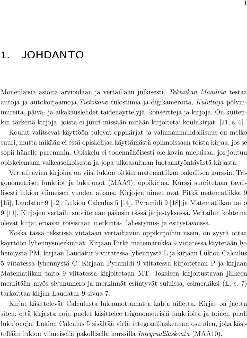 On kuitenkin tärkeitä kirjoja, joista ei juuri missään mitään kirjoiteta: koulukirjat. [21, s.