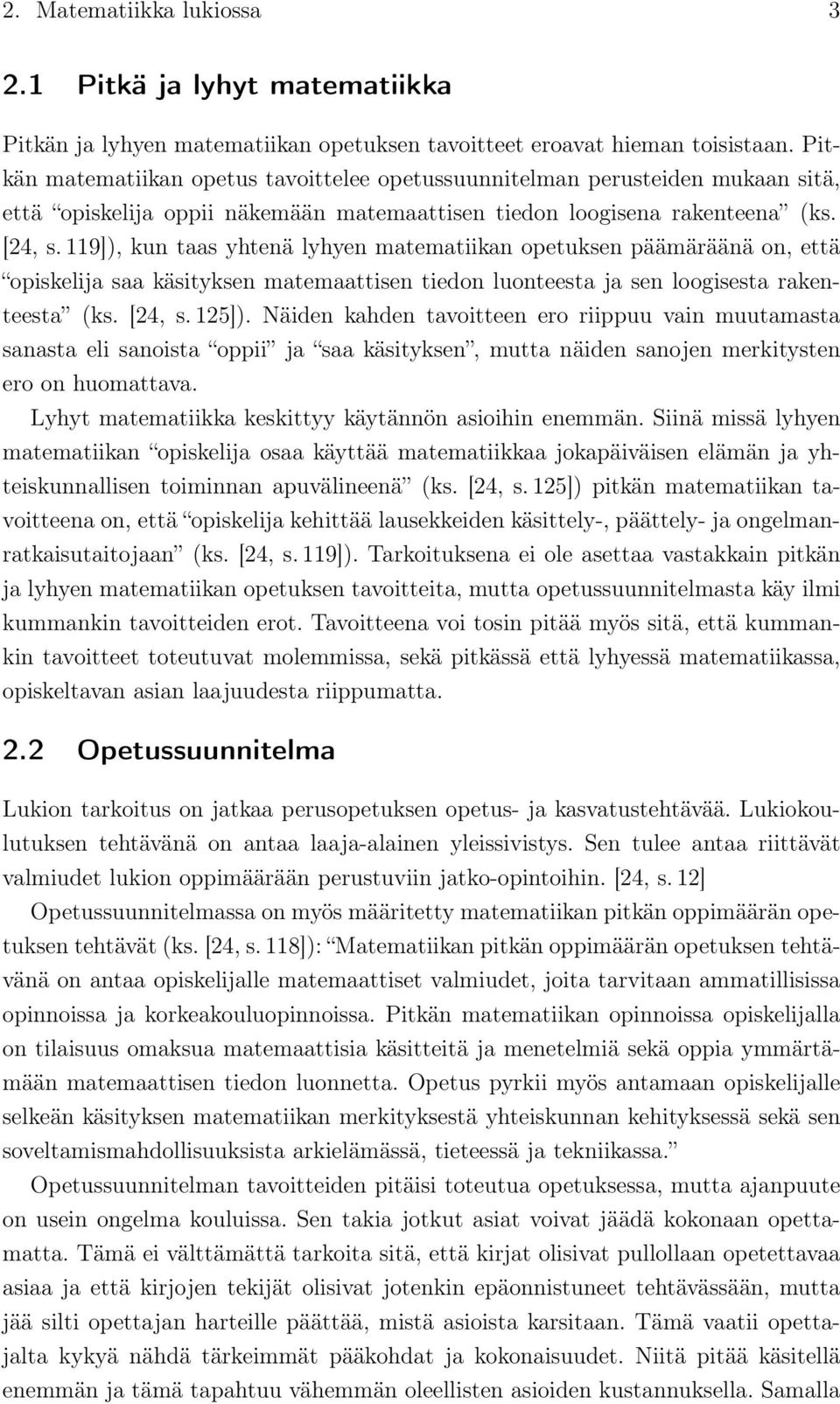 119]), kun taas yhtenä lyhyen matematiikan opetuksen päämäräänä on, että opiskelija saa käsityksen matemaattisen tiedon luonteesta ja sen loogisesta rakenteesta (ks. [24, s. 125]).