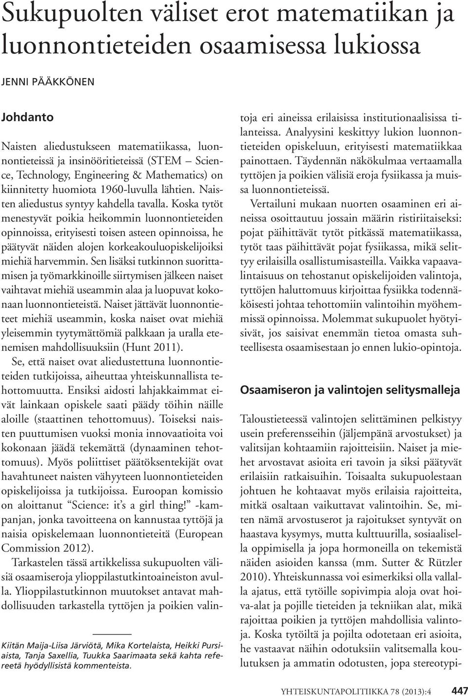 Naisten aliedustukseen matematiikassa, luonnontieteissä ja insinööritieteissä (STEM Science, Technology, Engineering & Mathematics) on kiinnitetty huomiota 196-luvulla lähtien.