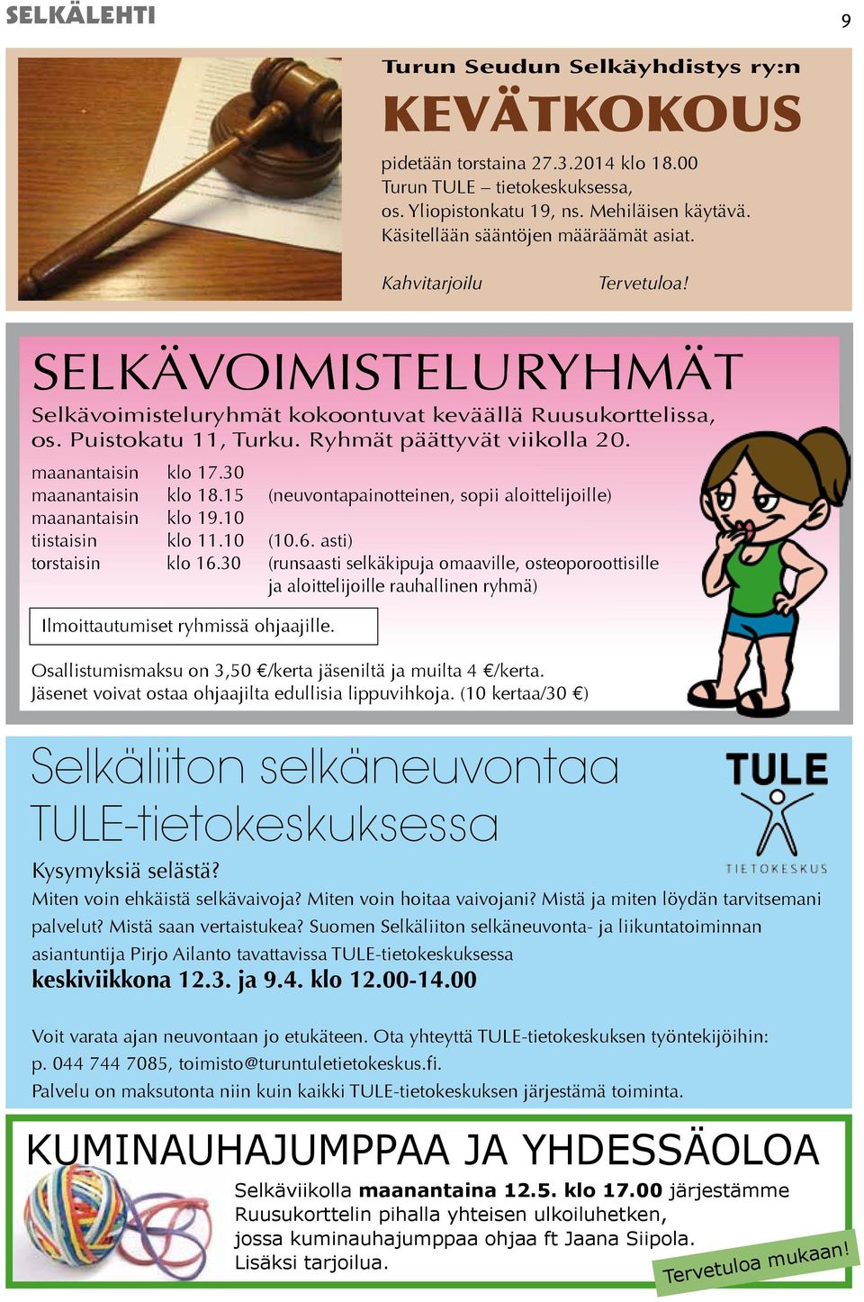 Ryhmät päättyvät viikolla 20. maanantaisin klo 17.30 maanantaisin klo 18.15 (neuvontapainotteinen, sopii aloittelijoille) maanantaisin klo 19.10 tiistaisin klo 11.10 (10.6. asti) torstaisin klo 16.