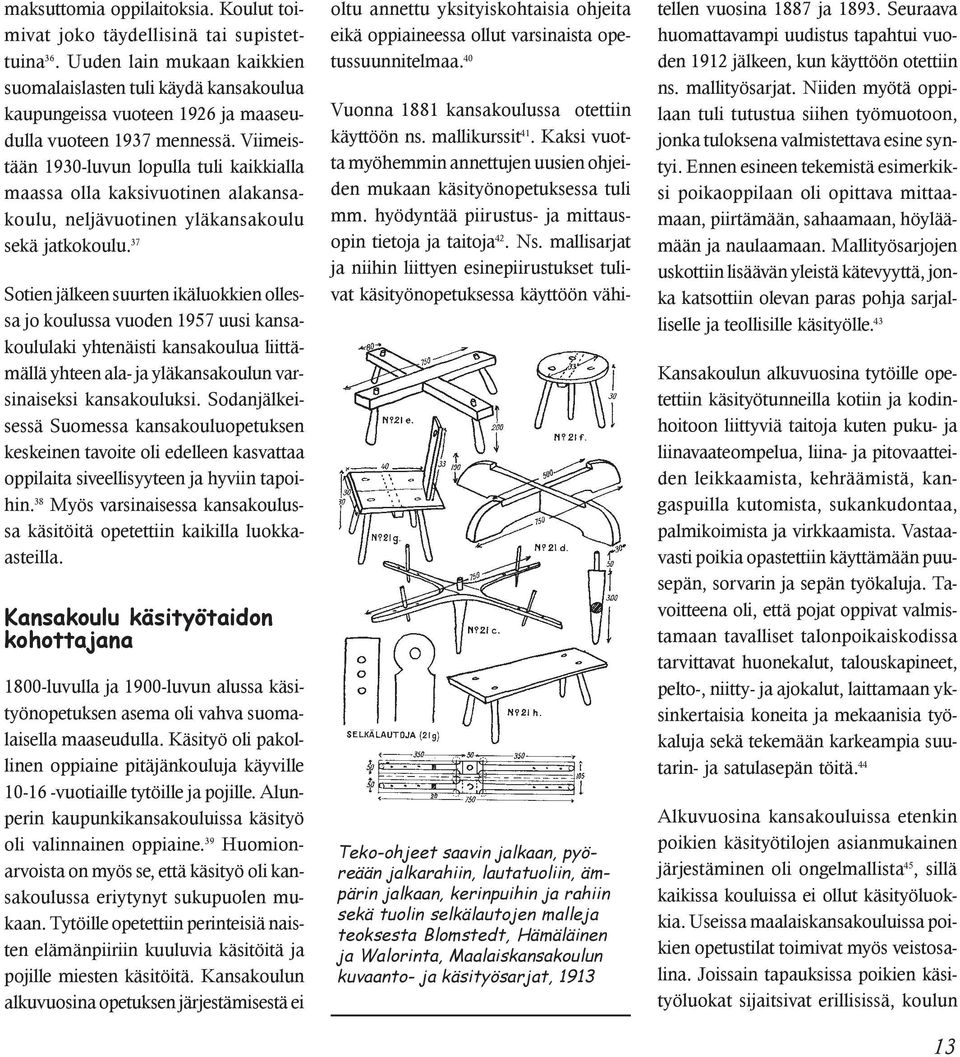 Viimeistään 1930-luvun lopulla tuli kaikkialla maassa olla kaksivuotinen alakansakoulu, neljävuotinen yläkansakoulu sekä jatkokoulu.