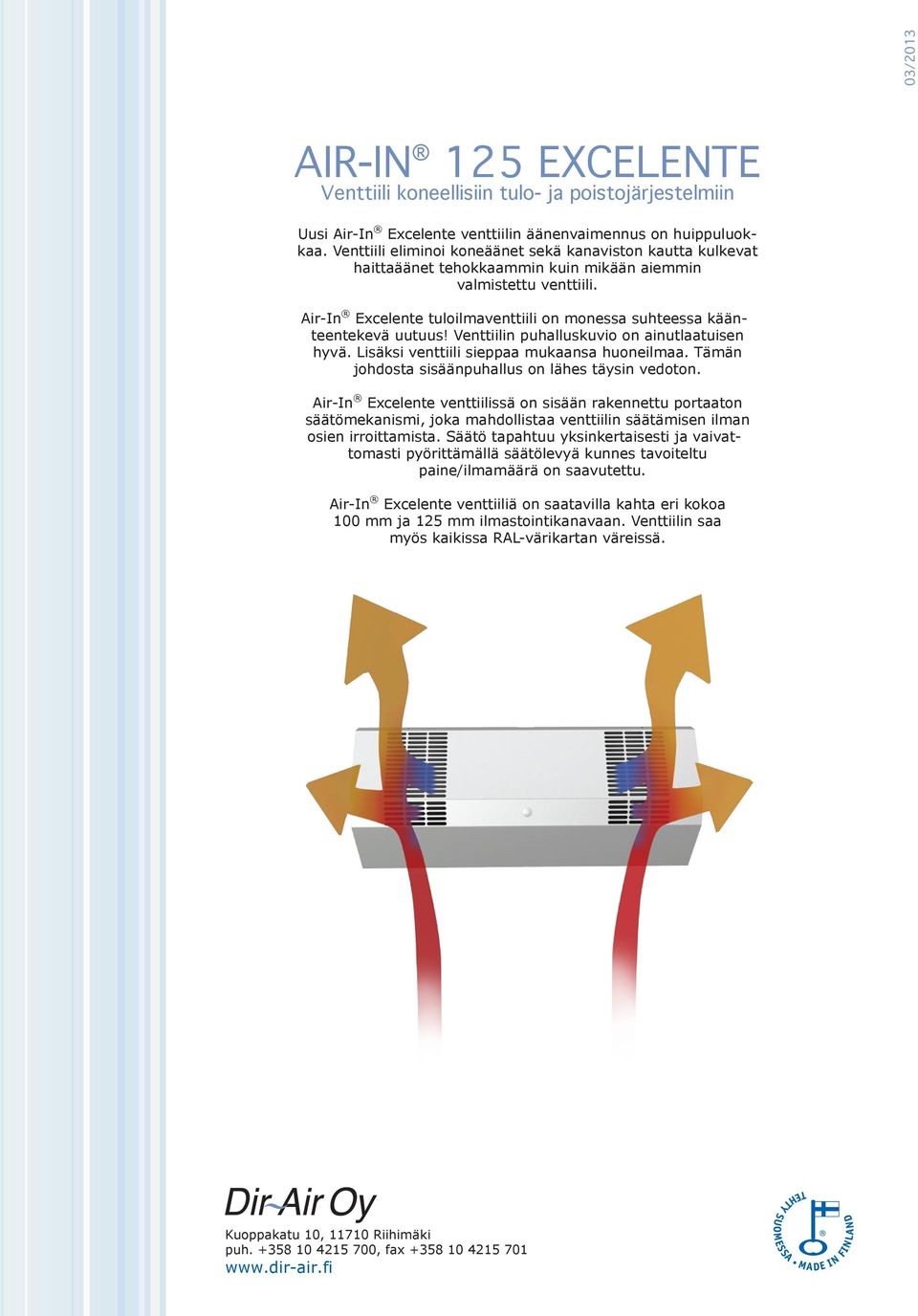 Air-In Excelente tuloilmaventtiili on monessa suhteessa käänteentekevä uutuus! Venttiilin puhalluskuvio on ainutlaatuisen hyvä. Lisäksi venttiili sieppaa mukaansa huoneilmaa.