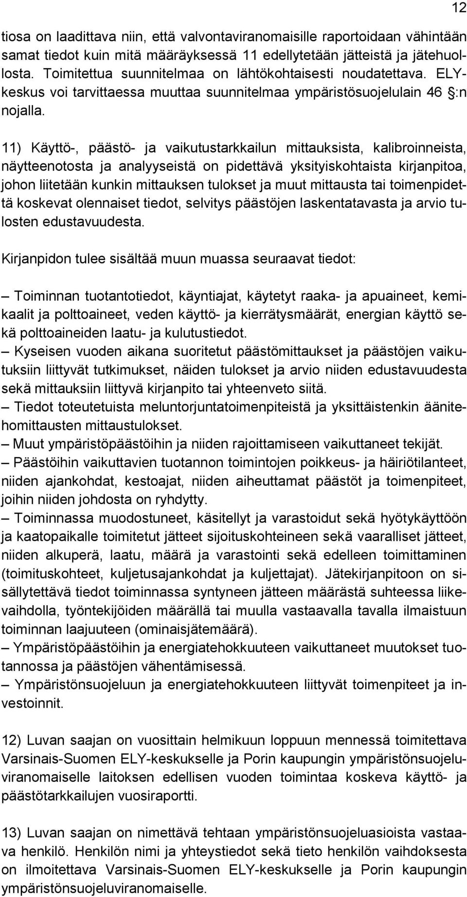 11) Käyttö-, päästö- ja vaikutustarkkailun mittauksista, kalibroinneista, näytteenotosta ja analyyseistä on pidettävä yksityiskohtaista kirjanpitoa, johon liitetään kunkin mittauksen tulokset ja muut