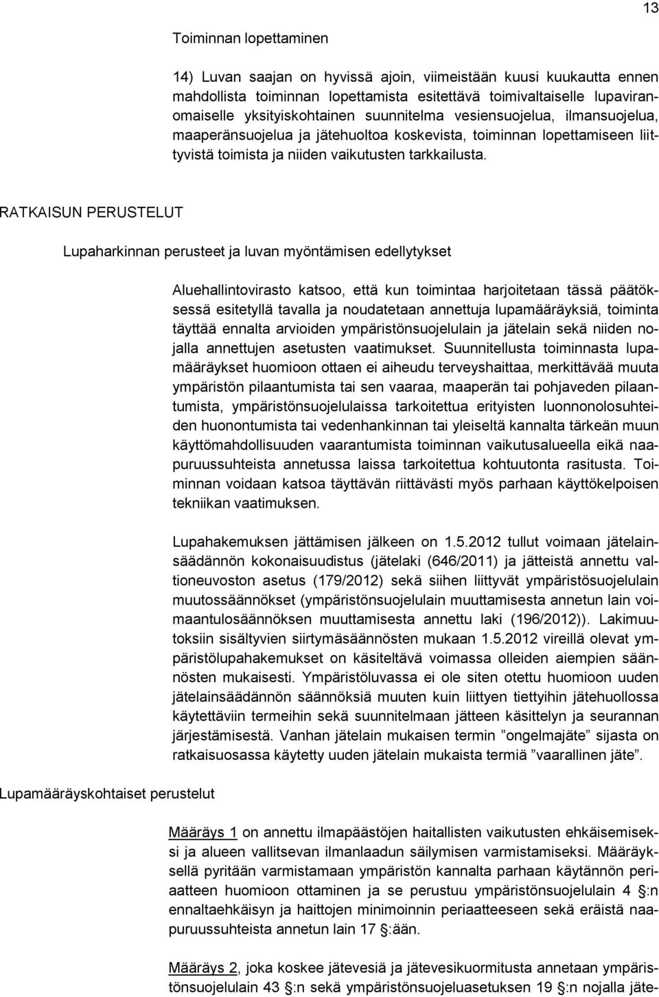 RATKAISUN PERUSTELUT Lupaharkinnan perusteet ja luvan myöntämisen edellytykset Lupamääräyskohtaiset perustelut Aluehallintovirasto katsoo, että kun toimintaa harjoitetaan tässä päätöksessä esitetyllä