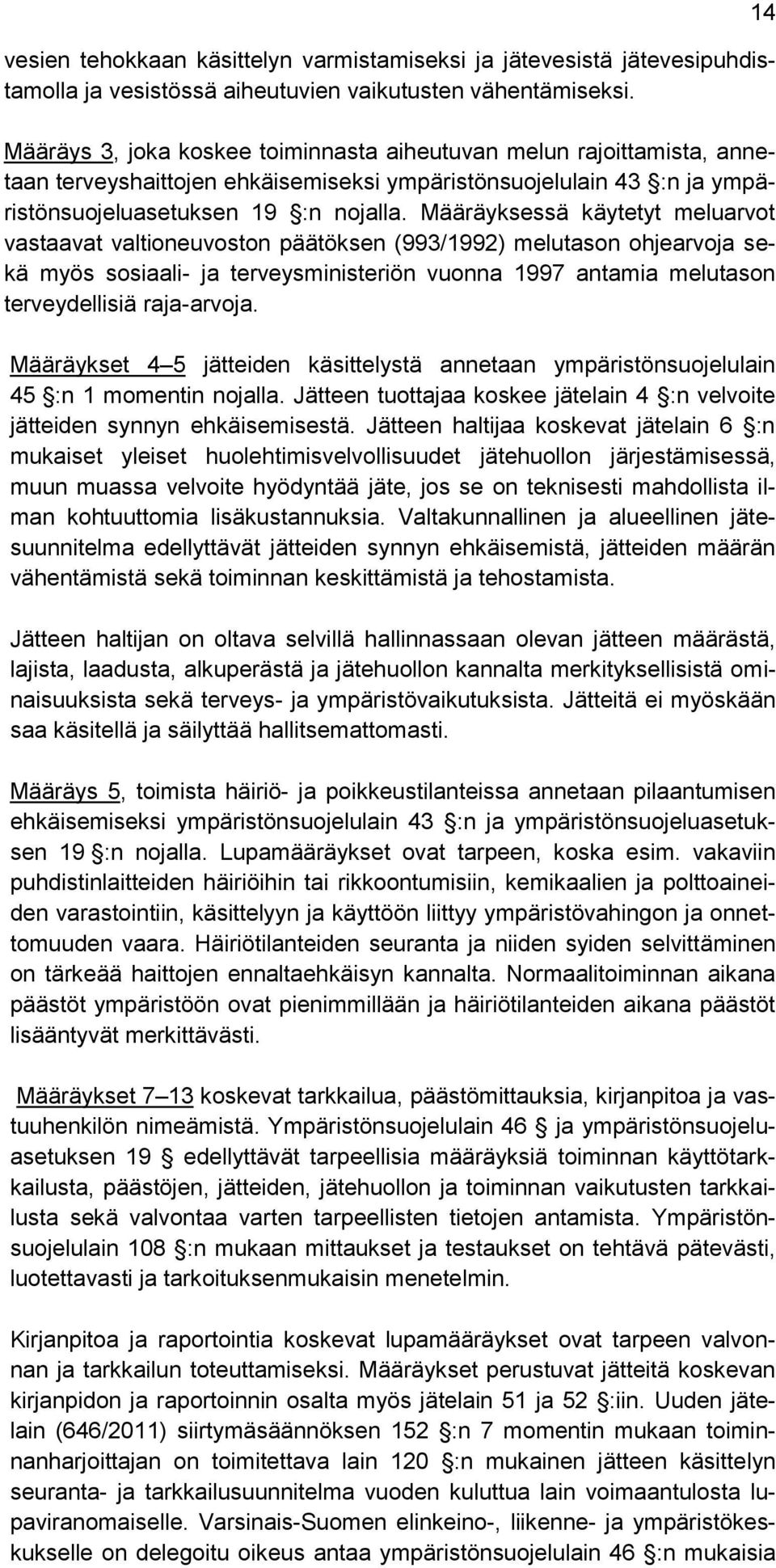 Määräyksessä käytetyt meluarvot vastaavat valtioneuvoston päätöksen (993/1992) melutason ohjearvoja sekä myös sosiaali- ja terveysministeriön vuonna 1997 antamia melutason terveydellisiä raja-arvoja.